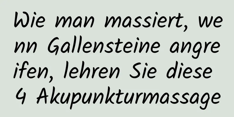 Wie man massiert, wenn Gallensteine ​​angreifen, lehren Sie diese 4 Akupunkturmassage