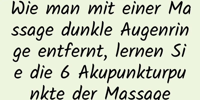 Wie man mit einer Massage dunkle Augenringe entfernt, lernen Sie die 6 Akupunkturpunkte der Massage