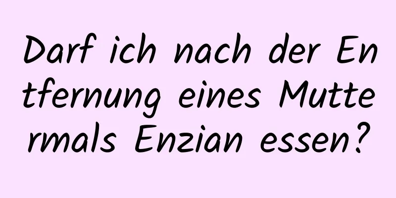 Darf ich nach der Entfernung eines Muttermals Enzian essen?