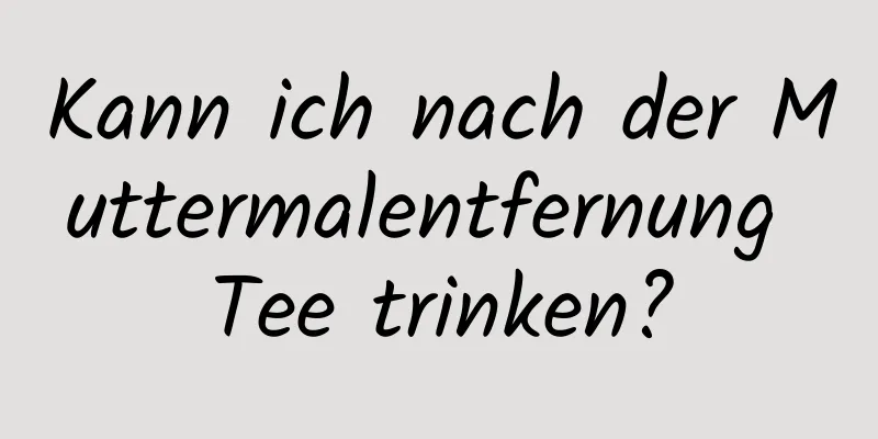Kann ich nach der Muttermalentfernung Tee trinken?
