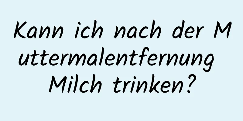Kann ich nach der Muttermalentfernung Milch trinken?