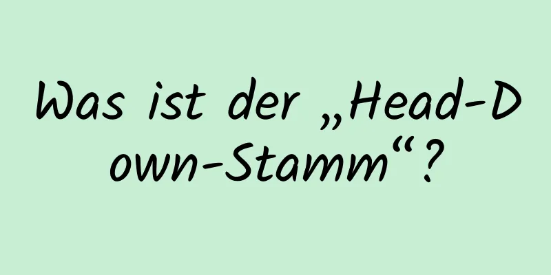 Was ist der „Head-Down-Stamm“?
