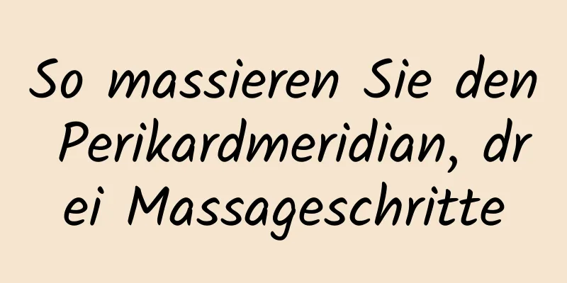 So massieren Sie den Perikardmeridian, drei Massageschritte