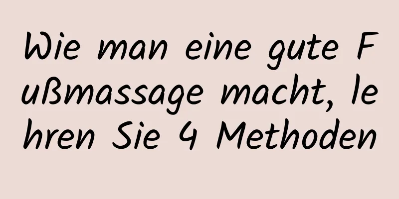 Wie man eine gute Fußmassage macht, lehren Sie 4 Methoden