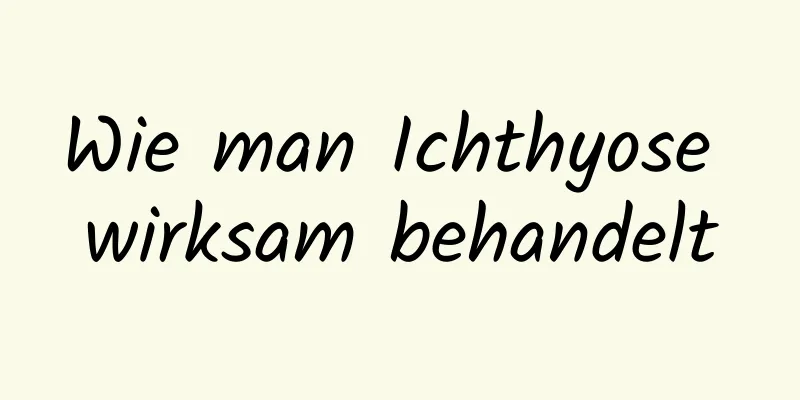 Wie man Ichthyose wirksam behandelt