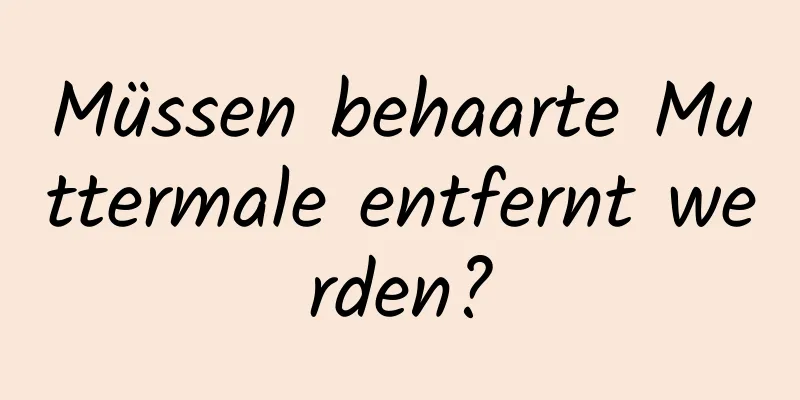 Müssen behaarte Muttermale entfernt werden?