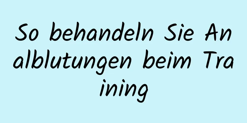 So behandeln Sie Analblutungen beim Training