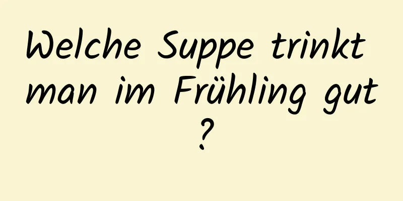 Welche Suppe trinkt man im Frühling gut?