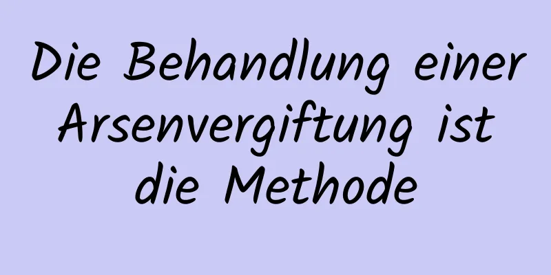 Die Behandlung einer Arsenvergiftung ist die Methode