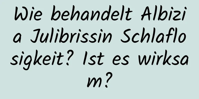 Wie behandelt Albizia Julibrissin Schlaflosigkeit? Ist es wirksam?