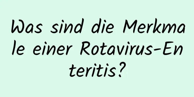Was sind die Merkmale einer Rotavirus-Enteritis?