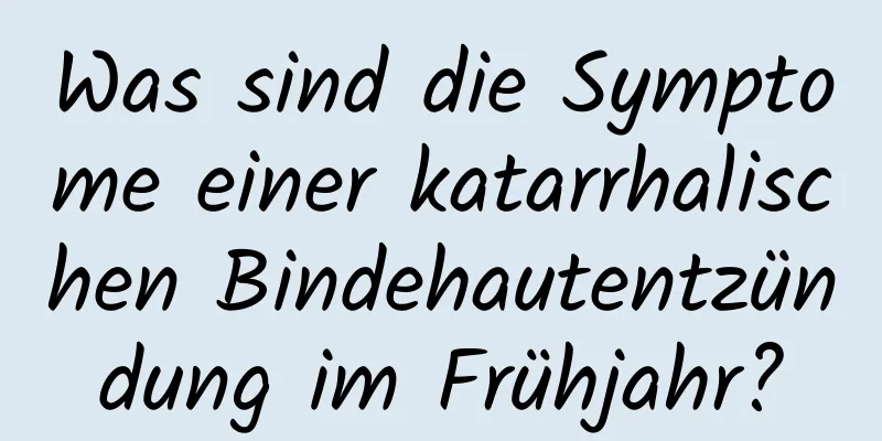 Was sind die Symptome einer katarrhalischen Bindehautentzündung im Frühjahr?