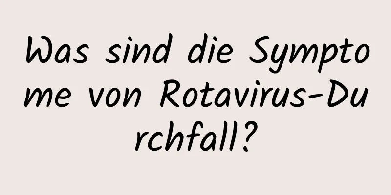 Was sind die Symptome von Rotavirus-Durchfall?
