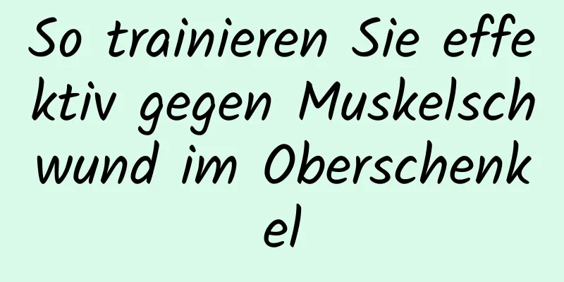 So trainieren Sie effektiv gegen Muskelschwund im Oberschenkel
