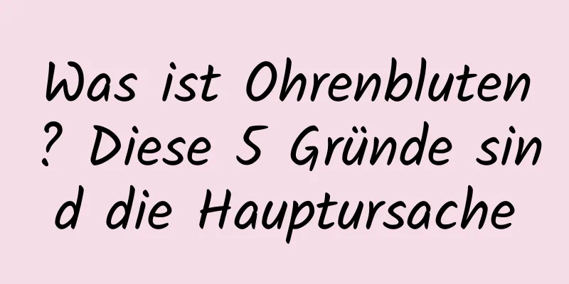 Was ist Ohrenbluten? Diese 5 Gründe sind die Hauptursache