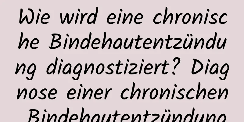 Wie wird eine chronische Bindehautentzündung diagnostiziert? Diagnose einer chronischen Bindehautentzündung
