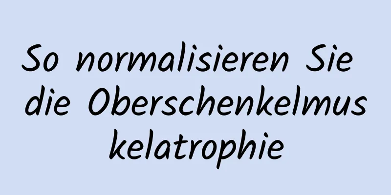 So normalisieren Sie die Oberschenkelmuskelatrophie
