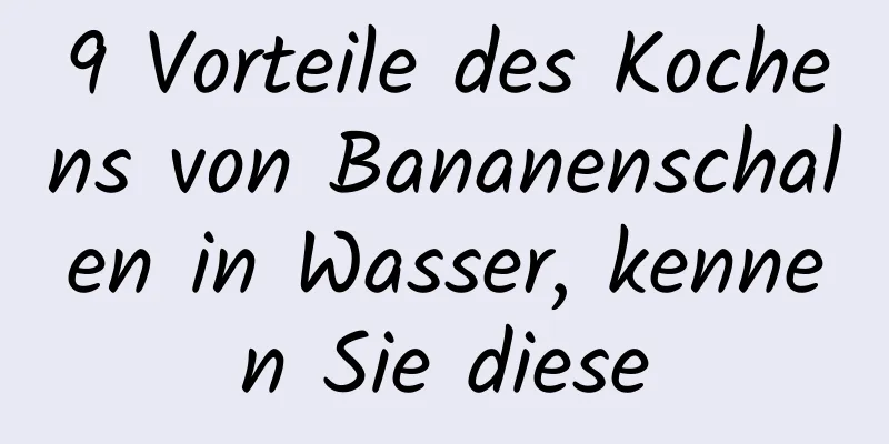 9 Vorteile des Kochens von Bananenschalen in Wasser, kennen Sie diese