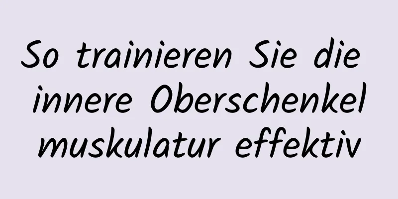 So trainieren Sie die innere Oberschenkelmuskulatur effektiv