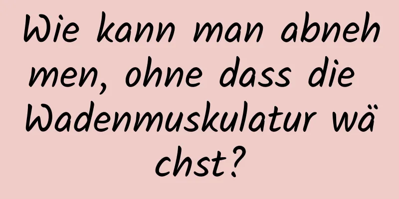 Wie kann man abnehmen, ohne dass die Wadenmuskulatur wächst?