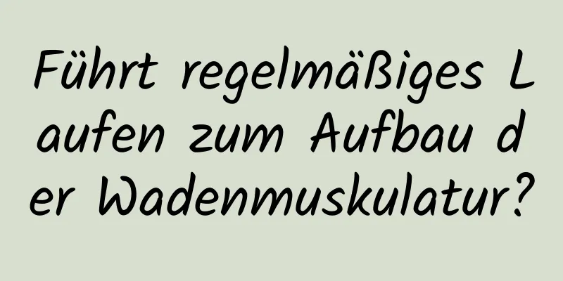 Führt regelmäßiges Laufen zum Aufbau der Wadenmuskulatur?