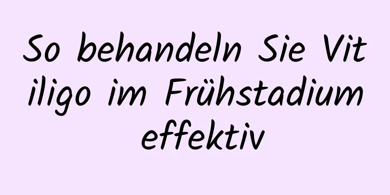 So behandeln Sie Vitiligo im Frühstadium effektiv