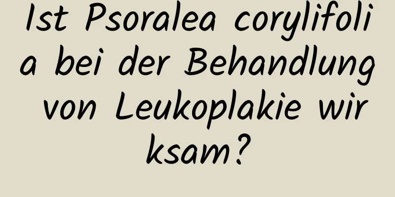 Ist Psoralea corylifolia bei der Behandlung von Leukoplakie wirksam?