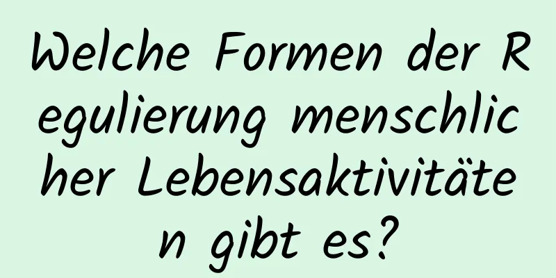 Welche Formen der Regulierung menschlicher Lebensaktivitäten gibt es?