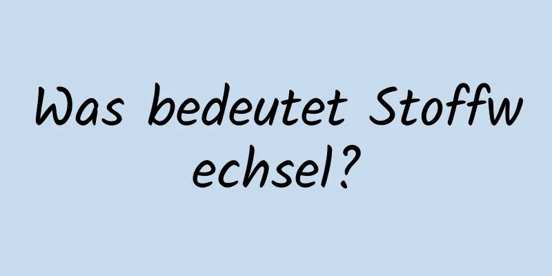 Was bedeutet Stoffwechsel?