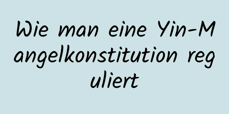 Wie man eine Yin-Mangelkonstitution reguliert
