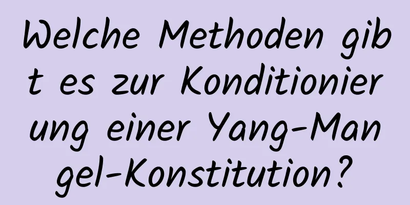 Welche Methoden gibt es zur Konditionierung einer Yang-Mangel-Konstitution?