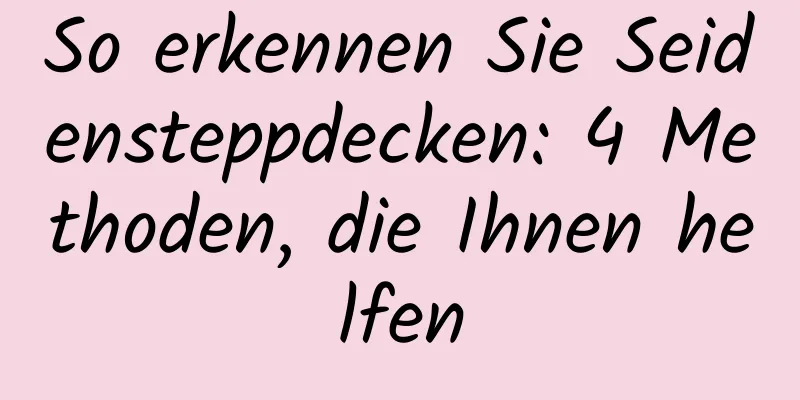 So erkennen Sie Seidensteppdecken: 4 Methoden, die Ihnen helfen