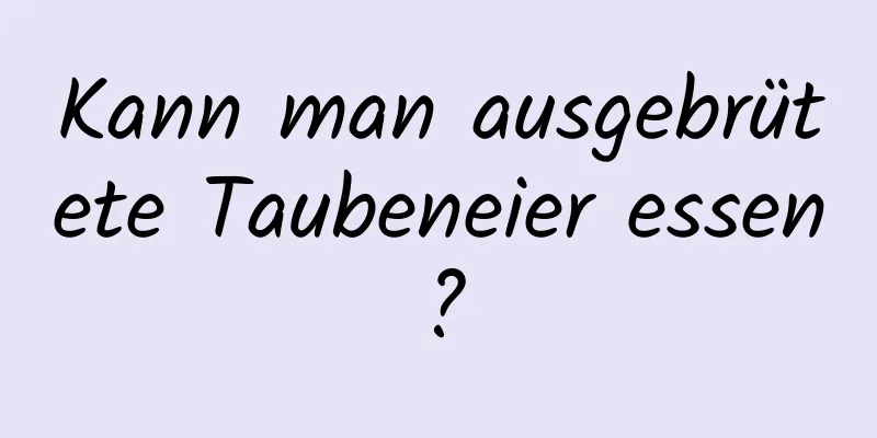 Kann man ausgebrütete Taubeneier essen?