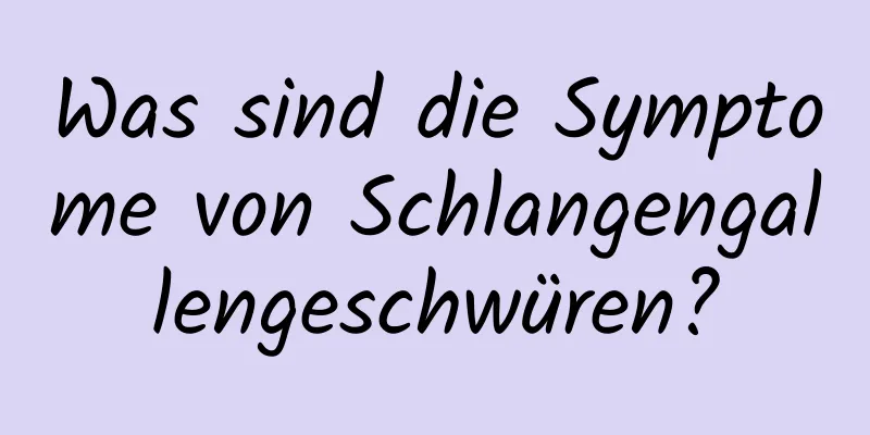 Was sind die Symptome von Schlangengallengeschwüren?
