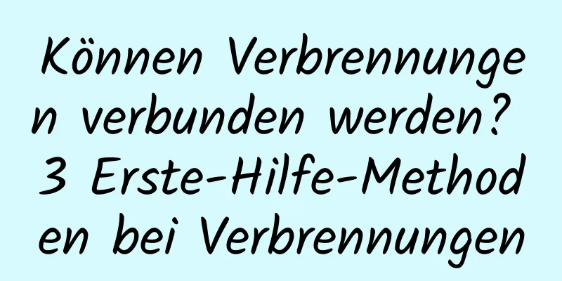 Können Verbrennungen verbunden werden? 3 Erste-Hilfe-Methoden bei Verbrennungen