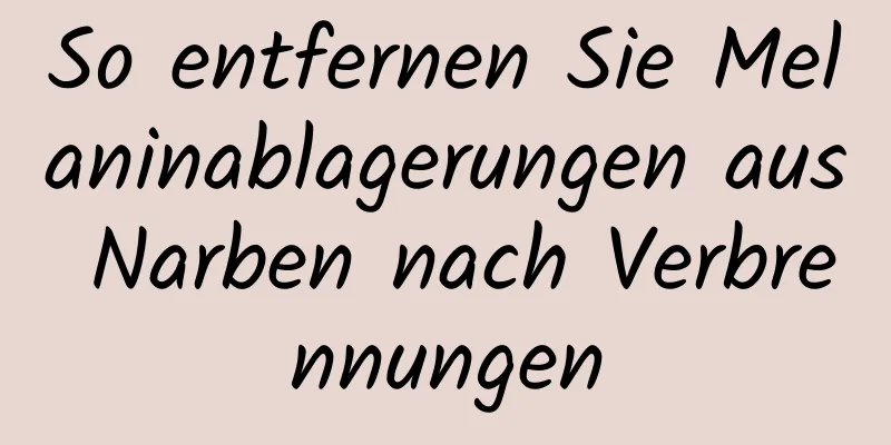 So entfernen Sie Melaninablagerungen aus Narben nach Verbrennungen
