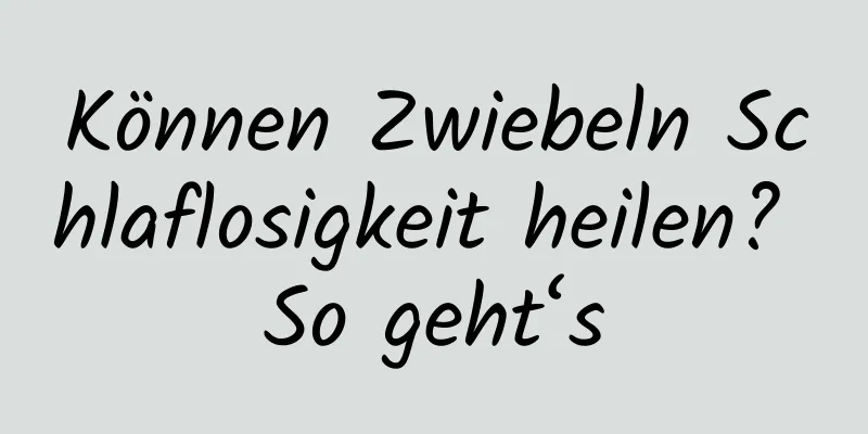 Können Zwiebeln Schlaflosigkeit heilen? So geht‘s
