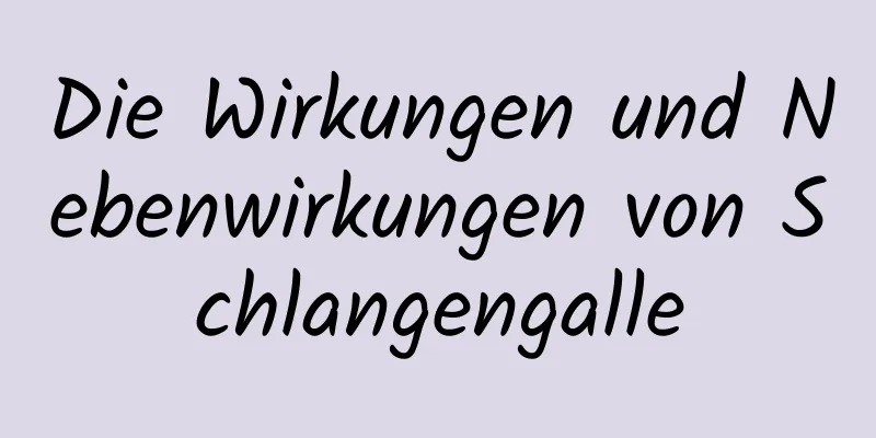 Die Wirkungen und Nebenwirkungen von Schlangengalle