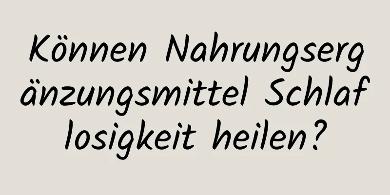 Können Nahrungsergänzungsmittel Schlaflosigkeit heilen?
