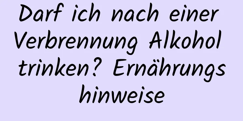 Darf ich nach einer Verbrennung Alkohol trinken? Ernährungshinweise