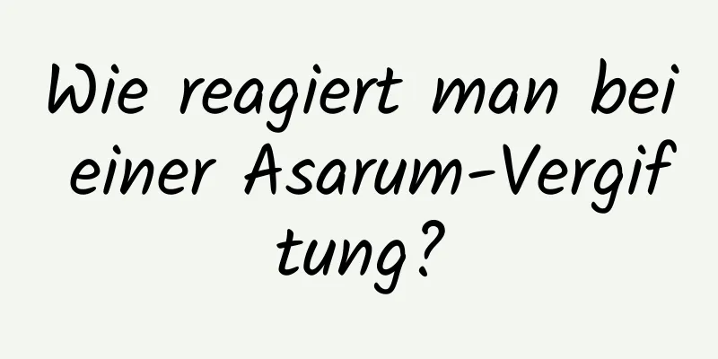 Wie reagiert man bei einer Asarum-Vergiftung?
