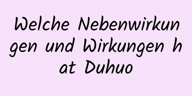 Welche Nebenwirkungen und Wirkungen hat Duhuo