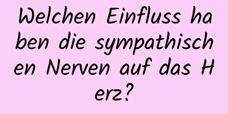 Welchen Einfluss haben die sympathischen Nerven auf das Herz?