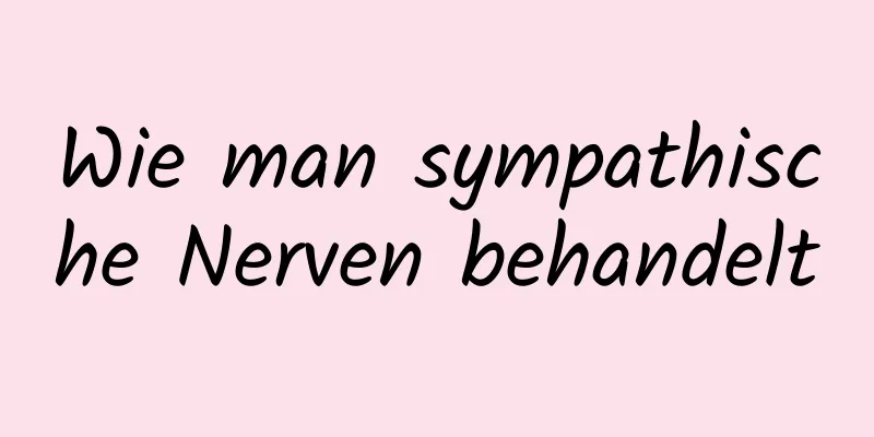 Wie man sympathische Nerven behandelt