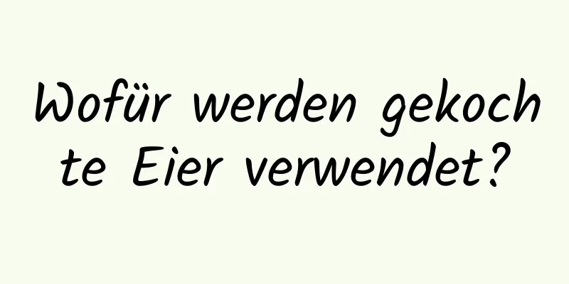 Wofür werden gekochte Eier verwendet?