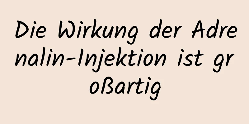 Die Wirkung der Adrenalin-Injektion ist großartig