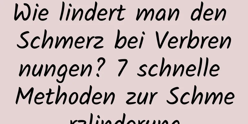 Wie lindert man den Schmerz bei Verbrennungen? 7 schnelle Methoden zur Schmerzlinderung