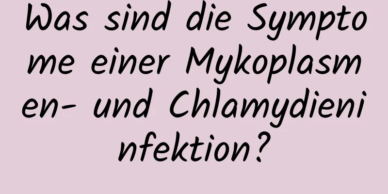 Was sind die Symptome einer Mykoplasmen- und Chlamydieninfektion?
