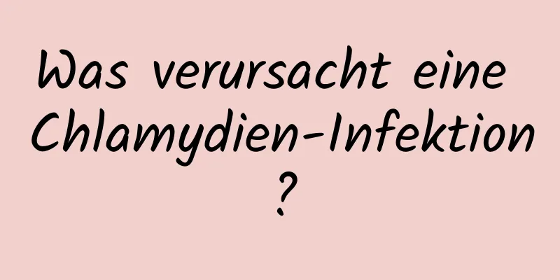Was verursacht eine Chlamydien-Infektion?