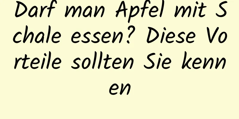 Darf man Äpfel mit Schale essen? Diese Vorteile sollten Sie kennen
